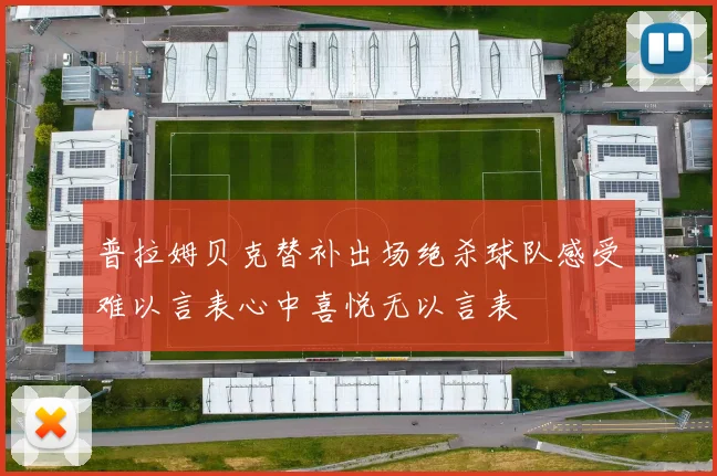 普拉姆贝克替补出场绝杀球队感受难以言表心中喜悦无以言表